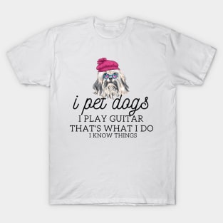 That’s What I Do I Pet dogs I Play Guitars And I Know Things T-Shirt